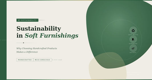 Sustainability in Soft Furnishings: Why Choosing Handcrafted Products Makes a Difference